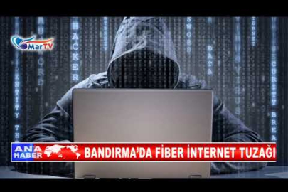 BANDIRMA’DA FİBER İNTERNET TUZAĞI