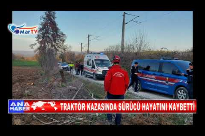 TRAKTÖR KAZASINDA SÜRÜCÜ HAYATINI KAYBETTİ