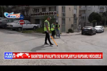 BASKİ’DEN AYVALIK’TA SU KAYIPLARIYLA KAPSAMLI MÜCADELE