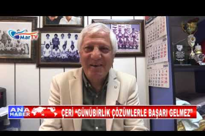 ÇERİ “GÜNÜBİRLİK ÇÖZÜMLERLE BAŞARI GELMEZ”