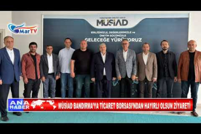 MÜSİAD BANDIRMA’YA TİCARET BORSASI’NDAN HAYIRLI OLSUN ZİYARETİ