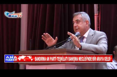 BANDIRMA AK PARTİ TEŞKİLATI DANIŞMA MECLİSİ’NDE BİR ARAYA GELDİ